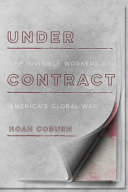 Under contract : the invisible workers of America's global war /