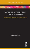 Wonder Woman and Captain Marvel : militarism and feminism in comics and film /