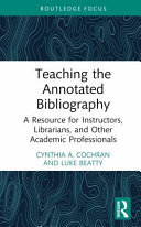Teaching the annotated bibliography : a resource for instructors, librarians, and other academic professionals /