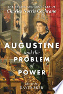 Augustine and the problem of power : the essays and lectures of Charles Norris Cochrane /
