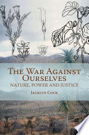 The war against ourselves : nature, power and justice /