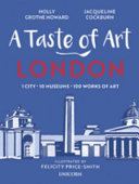A taste of art - London : one city, ten museums, one hundred artworks /