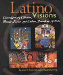 Latino visions : contemporary Chicano, Puerto Rican, and Cuban American artists /