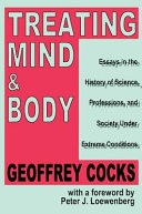 Treating mind & body : essays in the history of science, professions, and society under extreme conditions /