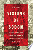 Visions of Sodom : religion, homoerotic desire, and the end of the world in England, c. 1550-1850 /
