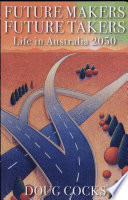 Future makers, future takers : life in Australia, 2050 /