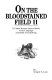 On the bloodstained field II : 132 more human interest stories of the Campaign and Battle of Gettysburg /