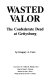 Wasted valor : the Confederate dead at Gettysburg /
