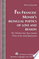 Fra Francesc Moner's bilingual poetics of love and reason : the "wisdom text" by a Catalan writer of the early Renaissance /