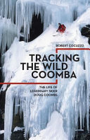 Tracking the wild Coomba : the life of legendary skier Doug Coombs /