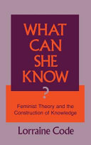 What can she know? : feminist theory and the construction of knowledge /