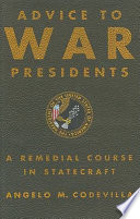 Advice to war presidents : a remedial course in statecraft /
