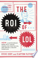 The ROI of LOL : how laughter breaks down walls, drives compelling storytelling, and creates a healthy workplace /