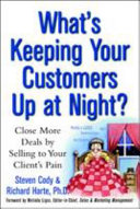 What's keeping your customers up at night? : close more deals by selling to your client's pain /