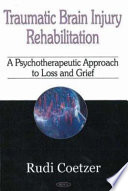 Traumatic brain injury rehabilitation : a psychotherapeutic approach to loss and grief /