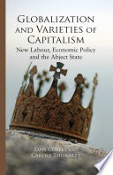 Globalization and Varieties of Capitalism : New Labour, Economic Policy and the Abject State /