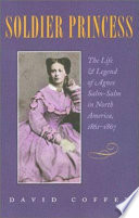 Soldier princess : the life & legend of Agnes Salm-Salm in North America, 1861-1867 /
