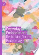 Everyday Embodiment	 : Rethinking Youth Body Image /