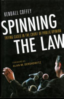 Spinning the law : trying cases in the court of public opinion /
