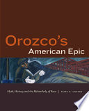 Orozco's American epic : myth, history, and the melancholy of race /
