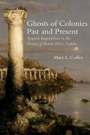 Ghosts of colonies past and present : Spanish imperialism in the fiction of Benito Pérez Galdós /