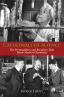 Cathedrals of science : the personalities and rivalries that made modern chemistry /