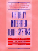 Virtually integrated health systems : a guide to assessing organizational readiness and strategic partners /