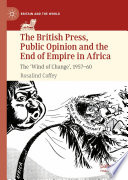 The British Press, Public Opinion and the End of Empire in Africa : The 'Wind of Change', 1957-60 /