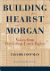 Building for Hearst and Morgan : voices from the George Loorz papers /