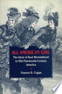 All-American girl : the ideal of real womanhood in mid-nineteenth-century America /