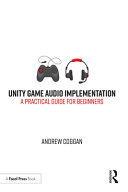 Unity game audio implementation : a practical guide for beginners /