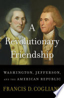 A revolutionary friendship : Washington, Jefferson, and the American Republic /