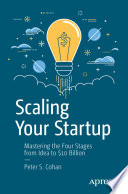 Scaling Your Startup : Mastering the Four Stages from Idea to $10 Billion /