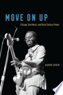 Move on up : Chicago soul music and black cultural power /