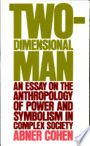 Two-dimensional man : an essay on the anthropology of power and symbolism in complex society /