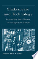 Shakespeare and Technology : Dramatizing Early Modern Technological Revolutions /