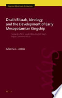 Death rituals, ideology, and the development of early Mesopotamian kingship : toward a new understanding of Iraq's royal cemetery of Ur /