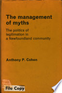 The management of myths : the politics of legitimation in a Newfoundland community /