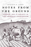 Notes from the ground : science, soil, and society in the American countryside /