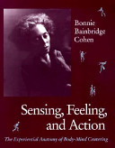 Sensing, feeling, and action : the experiential anatomy of body-mind centering /