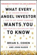 What every angel investor wants you to know : an insider reveals how to get smart funding for your billion-dollar idea /