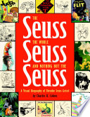 The Seuss, the whole Seuss, and nothing but the Seuss : a visual biography of Theodor Seuss Geisel /