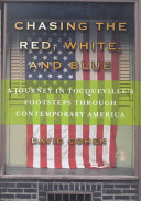 Chasing the red, white, and blue : a journey in Tocqueville's footsteps through contemporary America /