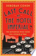 Last call at the Hotel Imperial : the reporters who took on a world at war /