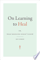 On learning to heal : or, what medicine doesn't know /