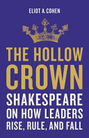 The hollow crown : Shakespeare on how leaders rise, rule, and fall /
