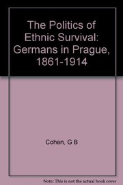 The politics of ethnic survival : Germans in Prague, 1861-1914 /