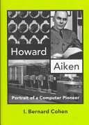 Howard Aiken : portrait of a computer pioneer /
