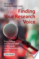 Finding Your Research Voice : Story Telling and Theatre Skills for Bringing Your Presentation to Life /