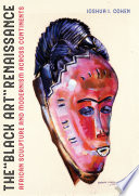 The "black art" renaissance : African sculpture and modernism across continents /